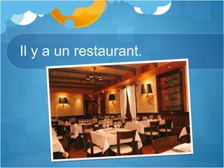 Il y a un restaurant.
 