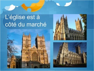 L’église est à
côté du marché
 