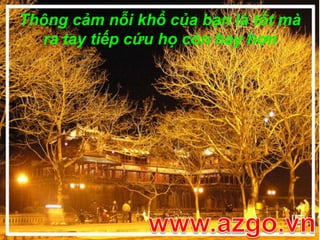 Thông cảm nỗi khổ của bạn là tốt mà ra tay tiếp cứu họ còn hay hơnwww.azgo.vn