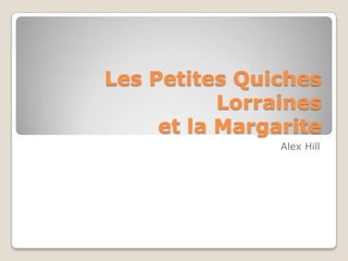 Les Petites Quiches Lorraineset la Margarite<br />Alex Hill<br />