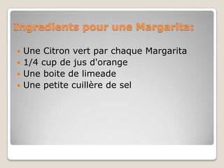 Ingredients pour une Margarita:<br />Une Citron vert par chaque Margarita<br />1/4 cup de jus d'orange<br />Une boite de l...