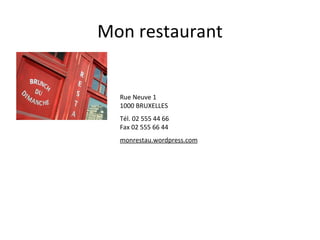 Mon restaurant Rue Neuve 1 1000 BRUXELLES Tél. 02 555 44 66 Fax 02 555 66 44 monrestau.wordpress.com   