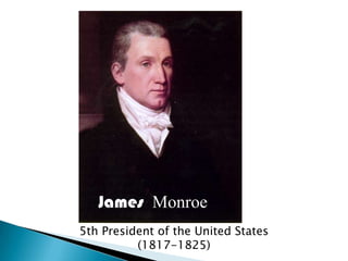 James Monroe
5th President of the United States
          (1817-1825)
 