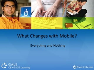 What Changes with Mobile?
     Everything and Nothing
 