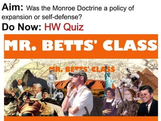 Aim: Was the Monroe Doctrine a policy of
expansion or self-defense?
Do Now:
 