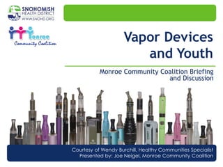 Vapor Devices
and Youth
Monroe Community Coalition Briefing
and Discussion
Courtesy of Wendy Burchill, Healthy Communities Specialist
Presented by: Joe Neigel, Monroe Community Coalition
 