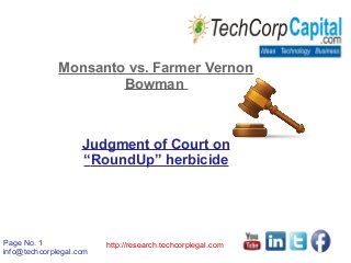 Page No. 1
info@techcorplegal.com
http://research.techcorplegal.com
Monsanto vs. Farmer Vernon
Bowman
Judgment of Court on
“RoundUp” herbicide
 