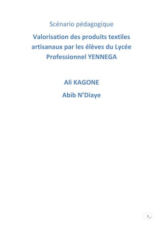 1
Scénario pédagogique
Valorisation des produits textiles
artisanaux par les élèves du Lycée
Professionnel YENNEGA
Ali KAGONE
Abib N’Diaye
 