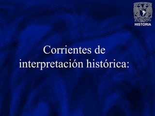 HISTORIA
Corrientes de
interpretación histórica:
 
