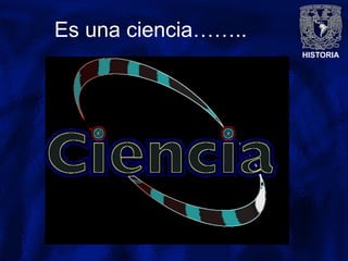 HISTORIA
Es una ciencia……..
 