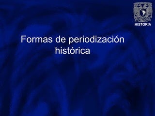 HISTORIA
Formas de periodización
histórica
 