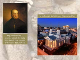 La cathédrale de Baltimore (Maryland, USA)




   Mgr John CARROLL,
premier primat des Etats-
Unis d'Amérique, premier
archevêque de Baltimore
 