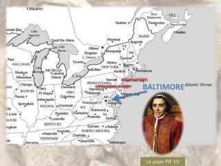 NEW-YORK
PHILADELPHIE   BALTIMORE




             Le pape PIE VII
 