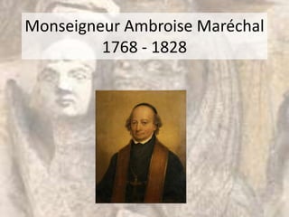 Monseigneur Ambroise Maréchal
         1768 - 1828
 