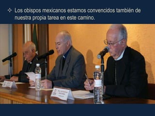  Los obispos mexicanos estamos convencidos también de
  nuestra propia tarea en este camino.
 