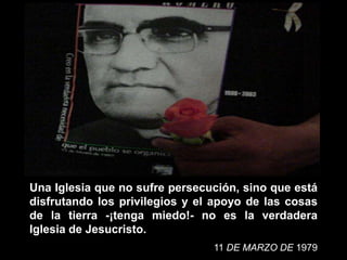 Una Iglesia que no sufre persecución, sino que está
disfrutando los privilegios y el apoyo de las cosas
de la tierra -¡tenga miedo!- no es la verdadera
Iglesia de Jesucristo.
                                11 DE MARZO DE 1979
 