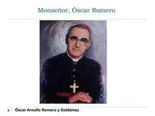 Monseñor, Óscar Romero
Óscar Arnulfo Romero y Galdámez
 