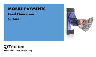 MOBILE PAYMENTS 
Feed Overview 
Sep 2014 
Deal Discovery Made Easy  