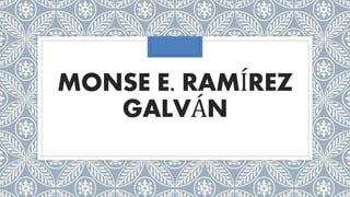 MONSE E. RAMÍREZ 
GALVÁN 
 
