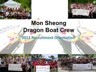 Mon Sheong
Dragon Boat Crew
2012 Recruitment Orientation
 