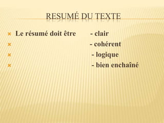 RESUMÉ DU TEXTE
 Le résumé doit être - clair
 - cohérent
 - logique
 - bien enchaîné
 