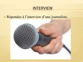 INTERVIEW
 Répondez à l’interview d’une journaliste.
 