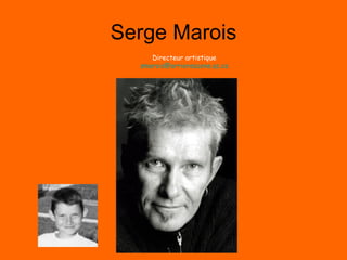 Serge Marois Directeur artistique [email_address] 
