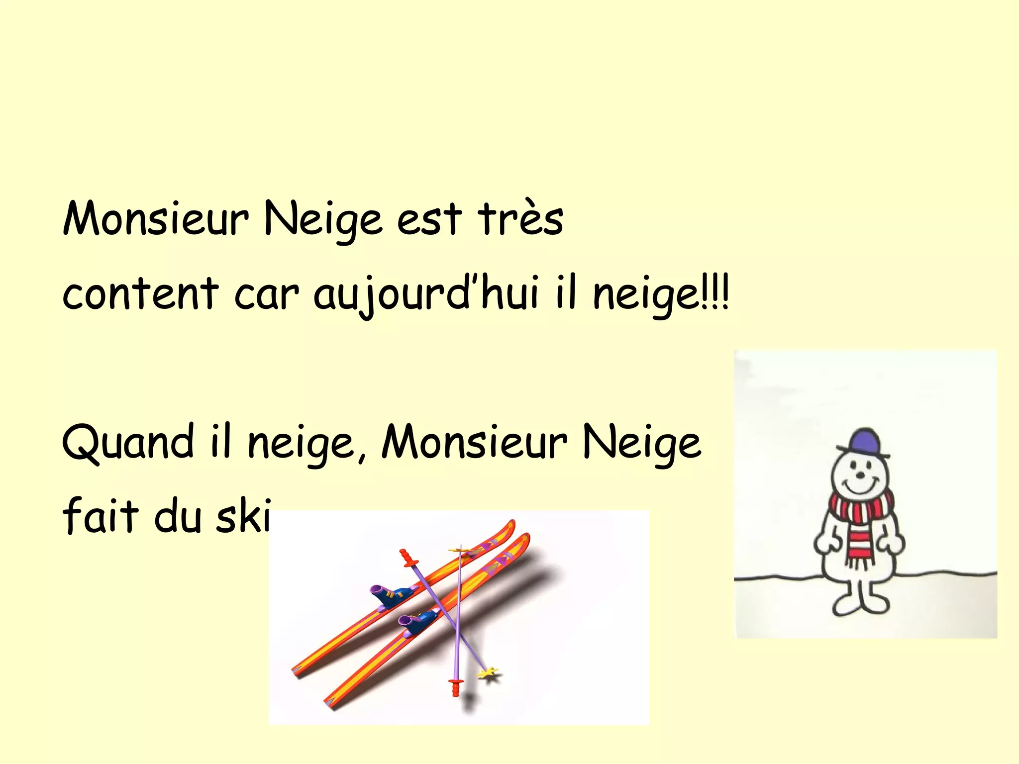 Monsieur Neige est tr ès content car aujourd’hui il neige!!! Quand il neige, Monsieur Neige fait du ski.