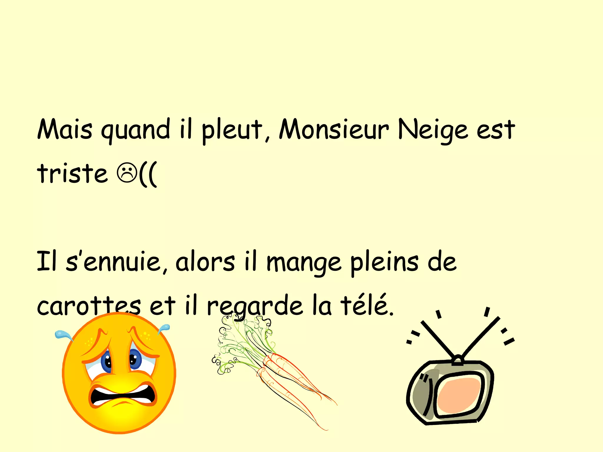 Mais quand il pleut, Monsieur Neige est triste (( Il s’ennuie, alors il mange pleins de carottes et il regarde la t élé.