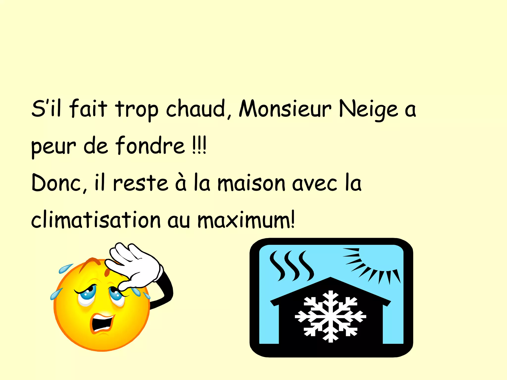 S’il fait trop chaud, Monsieur Neige a peur de fondre !!! Donc, il reste à la maison avec la climatisation au maximum!