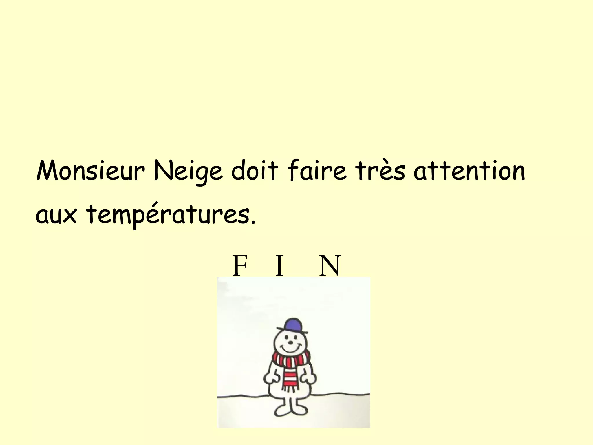 Monsieur Neige doit faire tr ès attention aux températures. FIN