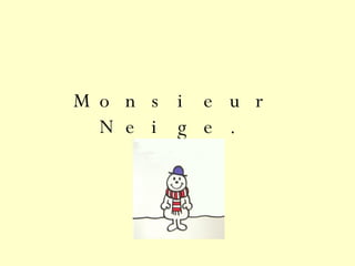 Monsieur Neige. 