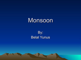 Monsoon By: Belal Yunus 