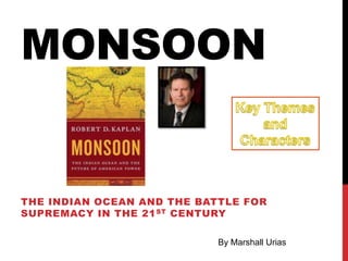 Monsoon Key Themes and Characters The Indian Ocean and the battle for supremacy in the 21st century By Marshall Urias 
