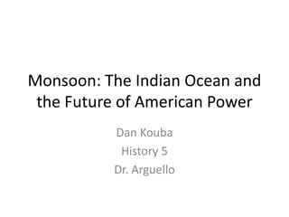 Monsoon: The Indian Ocean and the Future of American Power Dan Kouba History 5 Dr. Arguello 