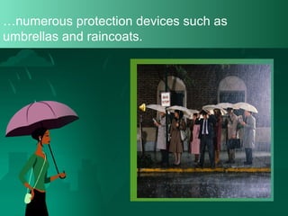 …numerous protection devices such as
umbrellas and raincoats.

 