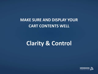 MAKE SURE AND DISPLAY YOUR 
CART CONTENTS WELL 
Clarity & Control 
 