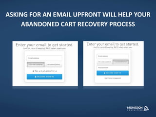 ASKING FOR AN EMAIL UPFRONT WILL HELP YOUR 
ABANDONED CART RECOVERY PROCESS 
 