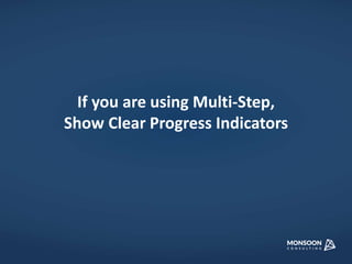If you are using Multi-Step, 
Show Clear Progress Indicators 
 