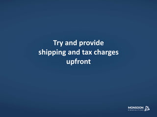 Try and provide 
shipping and tax charges 
upfront 
 