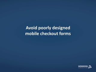 Avoid poorly designed 
mobile checkout forms 
 