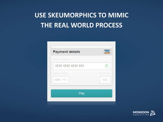 USE SKEUMORPHICS TO MIMIC 
THE REAL WORLD PROCESS 
 