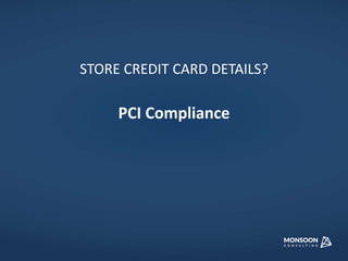 STORE CREDIT CARD DETAILS? 
PCI Compliance 
 