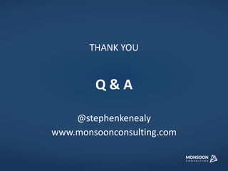 THANK YOU 
Q & A 
@stephenkenealy 
www.monsoonconsulting.com 
