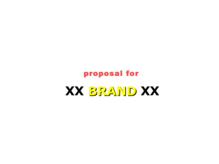 proposal for
XX BRANDBRAND XX
 