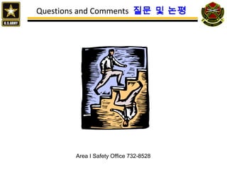 Questions and Comments 질문 및 논평
Area I Safety Office 732-8528
 
