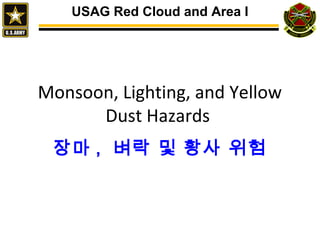 Monsoon, Lighting, and Yellow
Dust Hazards
장마 , 벼락 및 황사 위험
USAG Red Cloud and Area I
 