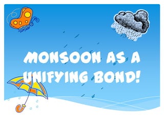 MONSOON AS A
UNIFYING BOND!

 