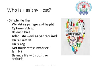 Who is Healthy Host?
•Simple life like
Weight as per age and height
Optimum Sleep
Balance Diet
Adequate work as per required
Daily Exercise
Daily Yog
Not much stress (work or
family)
Balance life with positive
attitude
Dr. Niraj Pandit-Monsoon Disease Prevention
 