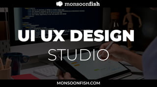 UI UX DESIGN
STUDIO
MONSOONFISH.COM
 